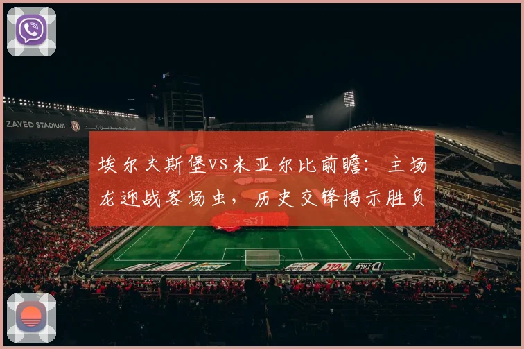 埃尔夫斯堡vs米亚尔比前瞻:主场龙迎战客场虫,历史交锋揭示胜负关键
