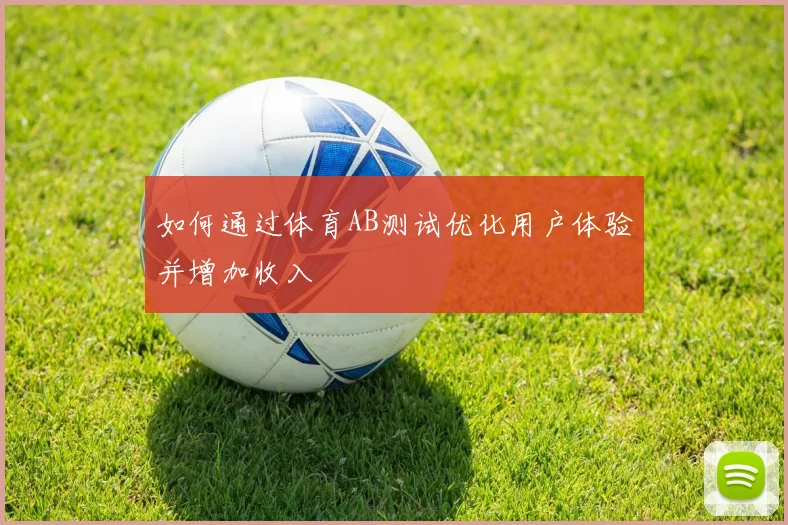 如何通过体育AB测试优化用户体验并增加收入